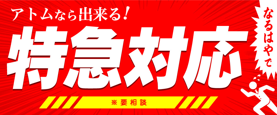 アトムならできる！特急対応