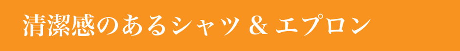 清潔感のあるシャツ＆エプロン