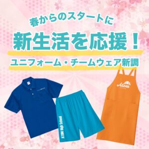 【アトムプリント】新生活を応援！おすすめのユニフォーム